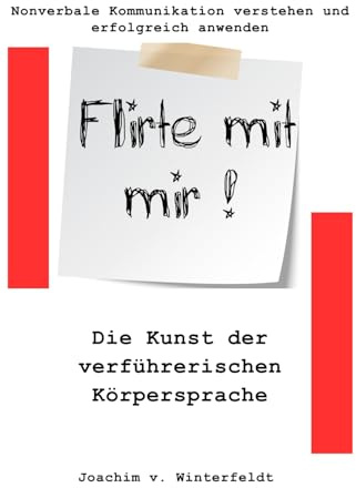 Flirte mit mir!: Die Kunst der verführerischen Körpersprache (Nonverbale Kommunikation verstehen und erfolgreich anwenden, Band 2)