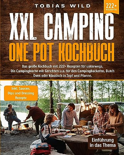 XXL Camping One Pot Kochbuch: Das große Kochbuch mit 222+ Rezepten für unterwegs. Die Campingküche mit Gerichten u.a. für den Campingbackofen uvm.