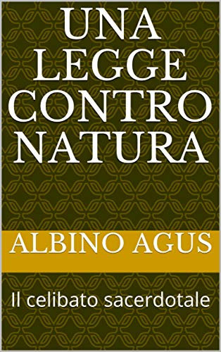 Una legge contro natura: Il celibato sacerdotale (Storie di vita Vol. 1) (Italian Edition)
