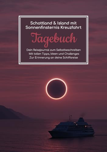 Schottland & Island mit Sonnenfinsternis Kreuzfahrt Tagebuch – Dein Reisejournal zum Selbstbeschreiben – Mit tollen Tipps, Ideen und Challenges – Zur Erinnerung an deine Schiffsreise