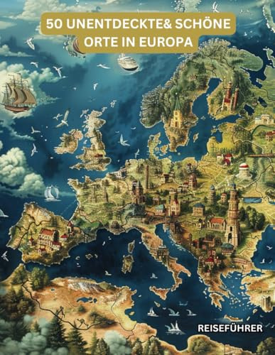 50 unentdeckte& schöne Orte in Europa: Reiseführer