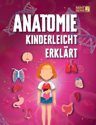 Anatomie Kinderleicht Erklärt: Das komplette STEM-Handbuch zum menschlichen Körper für Kinder 8–12 – spannende Fakten, Diagramme und klare Erklärungen ... schlaue Kids – Kinderleicht erklärt, Band 2)