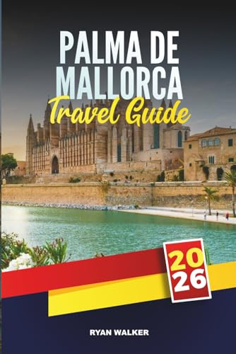 PALMA DE MALLORCA TRAVEL GUIDE 2026: Uncover Island Elegance, Beaches, and Balearic Charm in Spain’s Coastal Capital