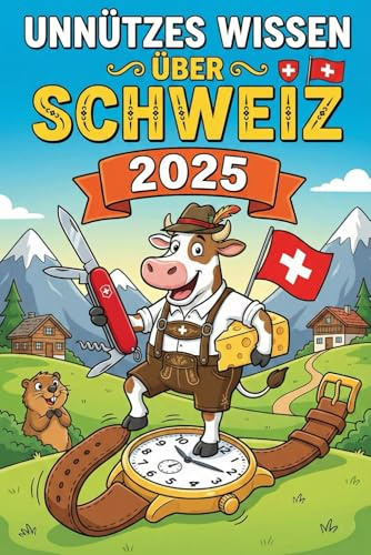 Unnützes Wissen über Schweiz: 250 lustige & skurrile Fakten, die du nie wissen wolltest, aber lieben wirst - das ideale Geschenk für echte Japan- Liebhaber