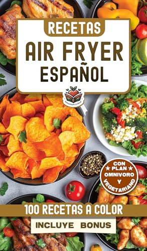 RECETAS AIR FRYER ESPAÑOL: Elige cuidarte con 200 recetas saludables a color y un plan nutricional omnívoro y vegetariano incluido, que te facilitarán comer sano cada día.