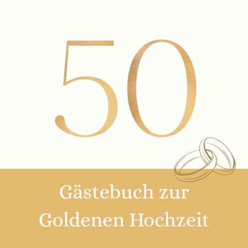 Gästebuch zur Goldenen Hochzeit: Geschenk zum 50. Hochzeitstag – 130 Seiten – Erinnerungsbuch mit Platz für Wünsche, Sprüche & Fotos – Goldene Zahl auf Cremeweiß