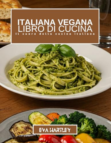 LIBRO DI CUCINA ITALIANA VEGANA: Il cuore della cucina italiana