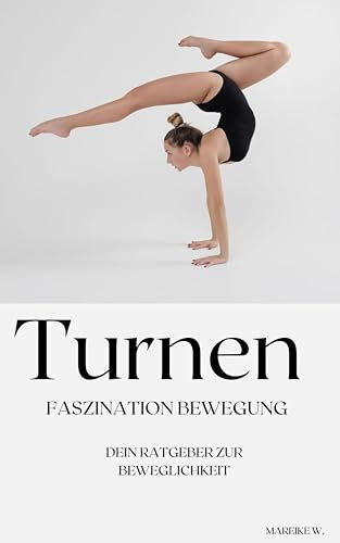 Turnen - Faszination Bewegung: Dein Ratgeber zur Beweglichkeit