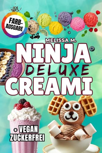 Ninja CREAMi Deluxe Rezeptbuch: 100 Rezepte für Eiscreme (auch vegan, laktosefrei), Sorbet, Milkshakes, Cocktails, Kinderbecher, Bowls & mehr