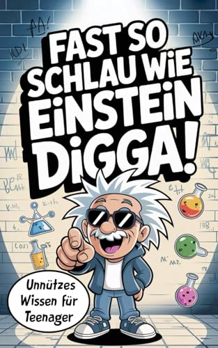 Fast so schlau wie Einstein, digga! Unnützes Wissen für Teenager: Das humorvolle Buch voller verblüffender Fakten zum Lachen, Staunen und Angeben. (Geschenk für Teenager)