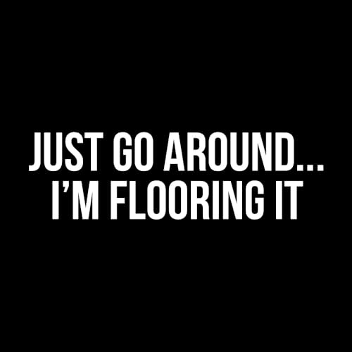 PrimeBazar Just Go Around I’m Flooring It Decal – Funny Vinyl Car Sticker | Waterproof White 8 Inch Decal for Car, Truck, SUV, Window, Bumper, Wall & Laptop(Color:White)