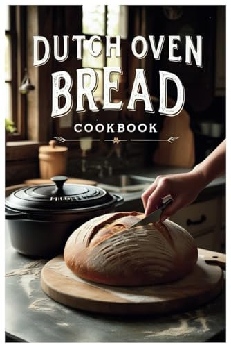 Dutch Oven Bread Cookbook: Master the Art of Baking with One Pot