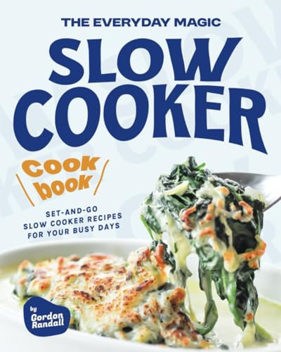 The Everyday Magic Slow Cooker Cookbook: Set-and-Go Slow Cooker Recipes for Your Busy Days