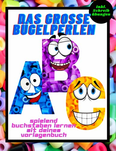 Das grosse Bügelperlen ABC spielend Buchstaben lernen mit deinem Vorlagenbuch Inkl. Schreibübungen: Vorlagen für Mädchen und Jungs |Ein Buch mit ... für Kinder | Geschenk für die Einschulung