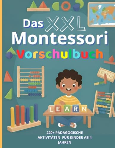 DAS GROßE MONTESSORI VORSCHULBUCH: 220+ PÄDAGOGISCHE AKTIVITÄTEN FÜR KINDER AB 4 JAHREN FÜR KLEINE VORSCHÜLER, VON RECHNEN BIS SCHREIBEN, MIT EINEM REICHAHALTIGEN MALBEREICH