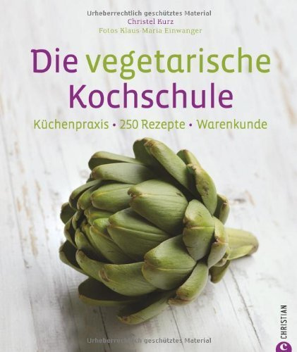 Die vegetarische Kochschule - 250 vegetarische Rezepte für Gemüsefans. Vegetarisches Kochbuch mit Tipps zu Garmethoden und Techniken der Gemüseküche. by Christl Kurz(20. April 2016)