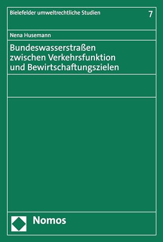 Bundeswasserstraßen zwischen Verkehrsfunktion und Bewirtschaftungszielen (Bielefelder umweltrechtliche Studien 7)