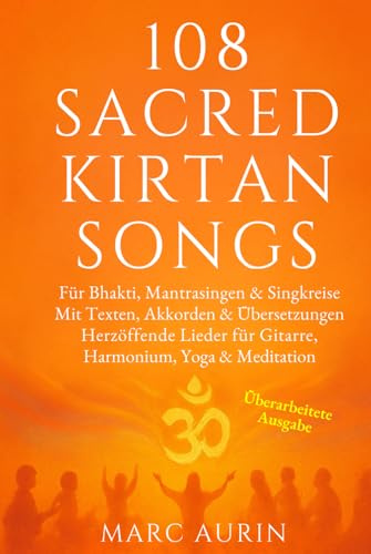 108 Sacred Kirtan Songs Bhakti, Mantrasingen & Singkreise: Mit Texten, Akkorden & Übersetzungen Herzöffnende Lieder für Gitarre, Harmonium & Meditation - perfektes Geschenk