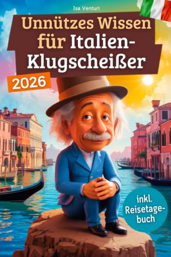 Unnützes Wissen für Italien-Klugscheißer: 222 lustige & skurrile Fakten, die du nie wissen wolltest, aber lieben wirst - das ideale Geschenk für echte Italien-Fans (inkl. Reisetagebuch)