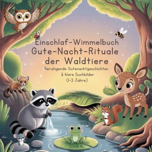 Einschlaf-Wimmelbuch Gute-Nacht-Rituale der Waldtiere: Beruhigende Gutenachtgeschichten & klare Suchbilder (1–3 Jahre) (Die Einschlaf-Wimmelbuch-Serie: Die Waldtierfreunde)