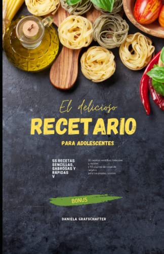 El delicioso RECETARIO para adolescentes - 55 recetas sencillas, sabrosas y rápidas y 40 páginas de notas de recetas para tus propias recetas