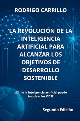 La Revolución de la Inteligencia Artificial para alcanzar los Objetivos de Desarrollo Sostenible: ¿Cómo la inteligencia artificial puede impulsar los ODS?