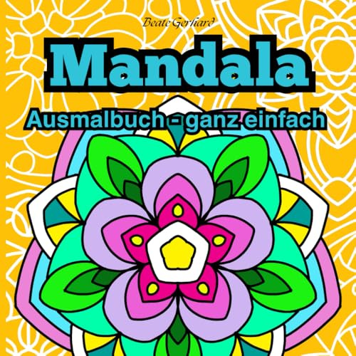 Mandala Ausmalbuch ganz einfach: mit 50 wunderschönen einfachen Mandala Motive zum Ausmalen mit dicken Linien und großen Flächen. Ideal für Seniorinnen und Senioren