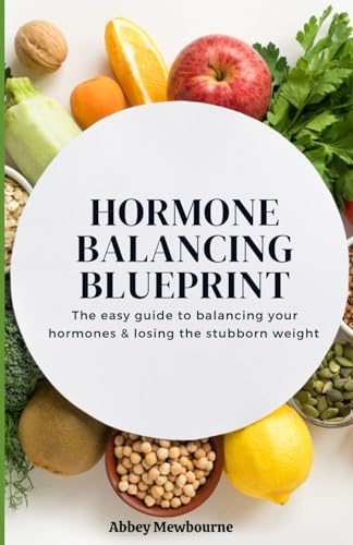 Hormone Balancing Blueprint: The Easy Guide to Balancing Your Hormones & Losing the Stubborn Weight