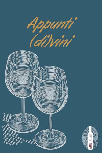 Appunti Divini - La tua agenda delle degustazioni! Wine Journal - Notebook - Diario degustazioni vino - Agenda del vino: Pratico diario per Wine Lover ... le tue degustazioni! Agenda - 100 pagine