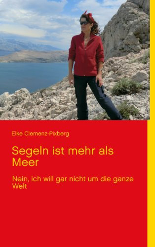 Segeln ist mehr als Meer: Nein, ich will gar nicht um die ganze Welt