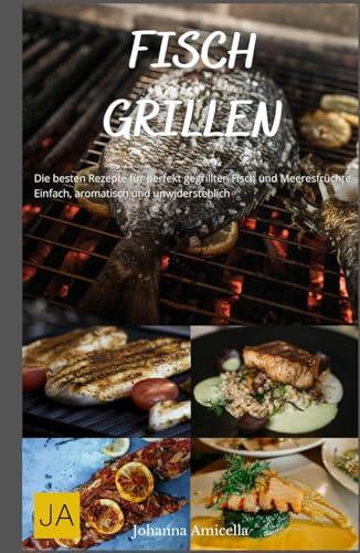 Fisch Grillen: Die besten Rezepte für perfekt gegrillten Fisch und Meeresfrüchte - Einfach, aromatisch und unwiderstehlich