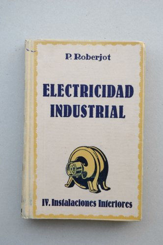 Roberjot, P. - Elementos De Electricidad Industrial. Tomo Iv. Instalaciones Interiores, Tmbres, Teléfonos, Alumbrado, Motores / Por P. Roberjot ; Versión Por José Mª Mantero