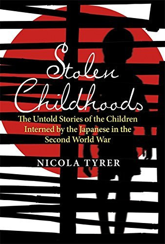 Stolen Childhoods: The Untold Story of the Children Interned by the Japanese in the Second World War: A Generation of Internees Tell Their Story by Nicola Tyrer (2011-06-09)