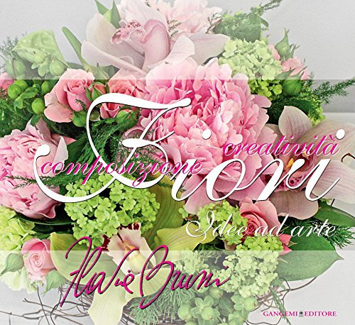 Fiori, idee ad arte. Composizione e creatività (Italian Edition)