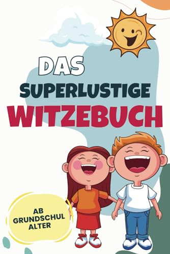 Das superlustige Witzebuch für Kinder ab Grundschulalter - Werde mit diesen unschlagbaren Witzen zum kleinen Star – Riesige Witzesammlung mit Lachgarantie