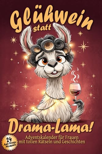 Glühwein statt Drama-Lama! – Der witzig chaotische Adventskalender für Frauen: 24 humorvolle Anti-Stress-Momente mit Geschichten, Mini-Übungen & ... Begleiter durch den Weihnachtswahnsinn