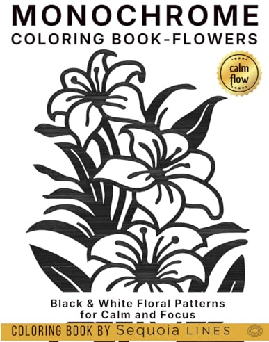 Monochrome Coloring Book - Flowers: Black & White Floral Patterns for Calm and Focus
