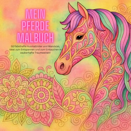 Mein Pferde Malbuch: Geschenk für Mädchen ab 8 Jahren, Teenager und Erwachsene zum entspannen und träumen - Mandalas und Illustrationen rund ums Pferd zum ausmalen