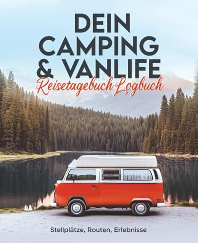 Dein Camping & Vanlife Reisetagebuch Logbuch: Stellplätze, Routen, Erlebnisse