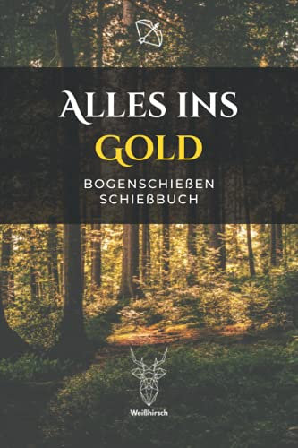 Alles ins Gold - Bogenschießen Schießbuch: A5 Trainingstagebuch für Bogenschützen | Compoundbogen Blankbogen Langbogen Instinktivbogen Recurvebogen Schießbuch