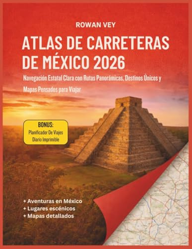 ATLAS DE CARRETERAS DE MÉXICO 2026: Navegación Estatal Clara con Rutas Panorámicas, Destinos Únicos y Mapas Pensados para Viajar