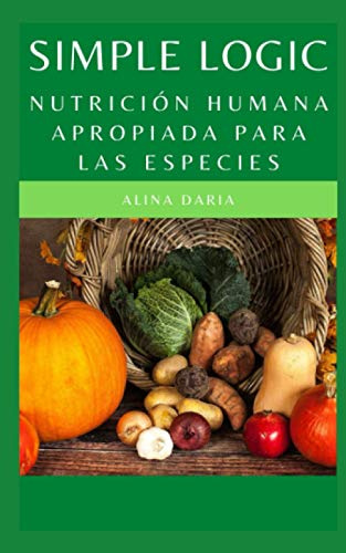 Simple Logic - Nutrición humana apropiada para las especies: Perder peso de forma saludable y mantenerse delgado con la ayuda del pensamiento lógico