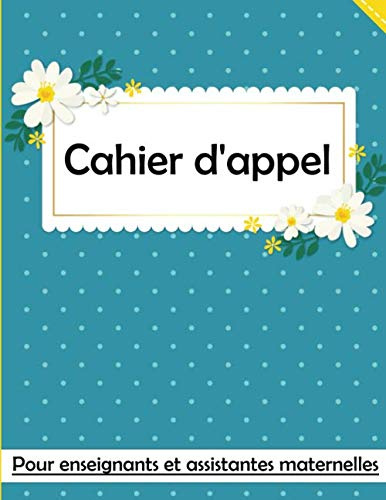 Cahier d'appel pour enseignants et assistantes maternelles : registre conforme au code de l’éducation pour un suivi quotidien des absences et présences au sein d'une ou plusieurs classes.