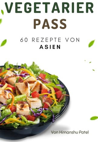 Vegetarier Pass: 60 Rezepte von Asien (Vegetarische Kochbücher, Band 2)