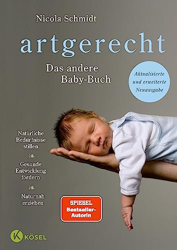 artgerecht - Das andere Baby-Buch: Natürliche Bedürfnisse stillen. Gesunde Entwicklung fördern. Naturnah erziehen (artgerecht von Nicola Schmidt 1)
