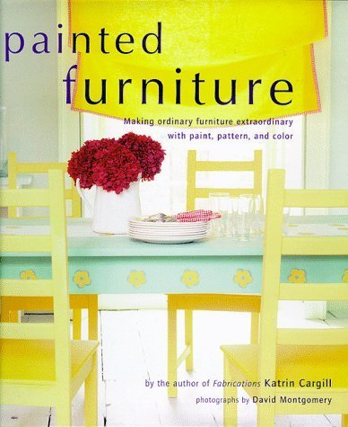 Painted Furniture: Making Ordinary Furniture Extraordinary With Paint, Pattern, and Color by Katrin Cargill (1999-04-03)