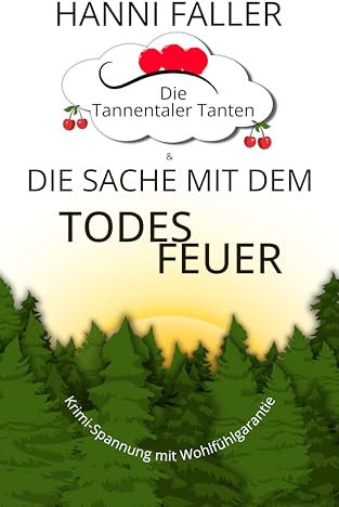 Die Tannentaler Tanten und die Sache mit dem Todesfeuer: Ein Cosykrimi aus der süddeutschen Provinz (Die Tannentaler Tanten ermitteln 1)