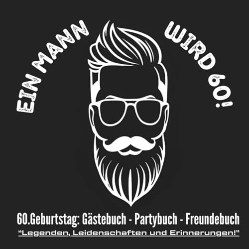 EIN MANN WIRD 60! 60.Geburtstag: Gästebuch - Partybuch - Freundebuch „Legenden, Leidenschaften und Erinnerungen!“: Geschenk für den Mann zum ... Fragen, für ganz persönliche Erinnerungen!
