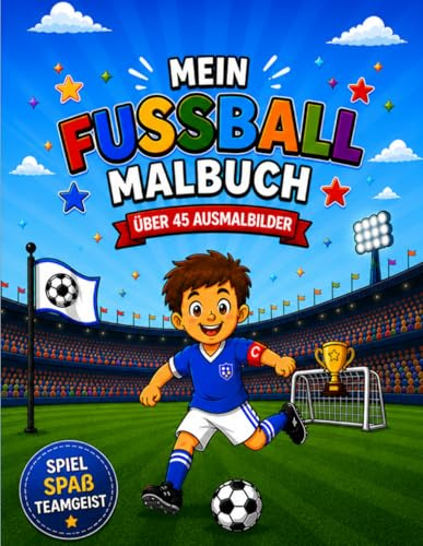 Fußball Malbuch für Kinder – Über 45 Ausmalbilder für Jungen & Mädchen ab 4 Jahren: Spaß, Teamgeist und kreative Beschäftigung für kleine Fußballfans