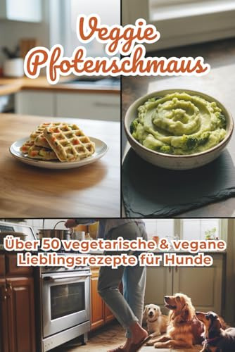 VeggiePfotenschmaus – Über 50 vegetarische & vegane Lieblingsrezepte für Hunde | Gesunde Hauptmahlzeiten, Snacks & Schonkost einfach selbst gemacht: ... frisch und einfach zubereitet